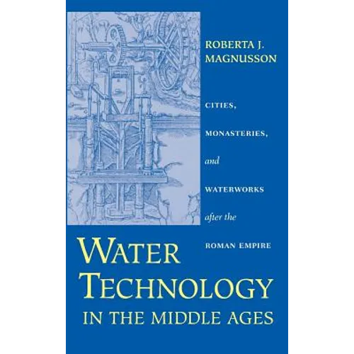 Water Technology in the Middle Ages: Cities, Monasteries, and Waterworks After the Roman Empire