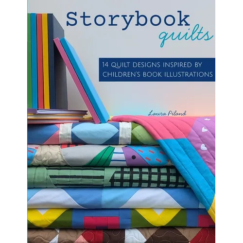 Storybook Quilts: 14 Quilt Designs Inspired by Children's Book Illustrations