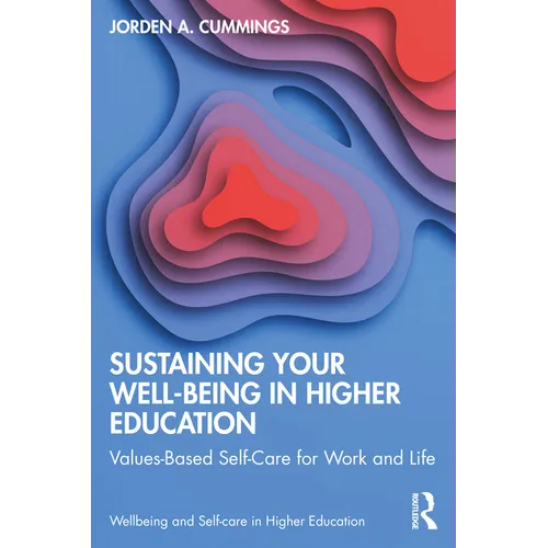 Sustaining Your Well-Being in Higher Education: Values-Based Self-Care for Work and Life