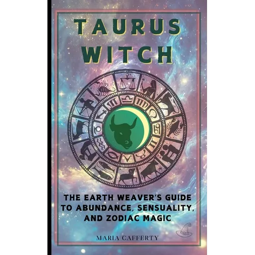 Taurus Witch: The Earth Weaver's Guide to Abundance, Sensuality, and Zodiac Magic