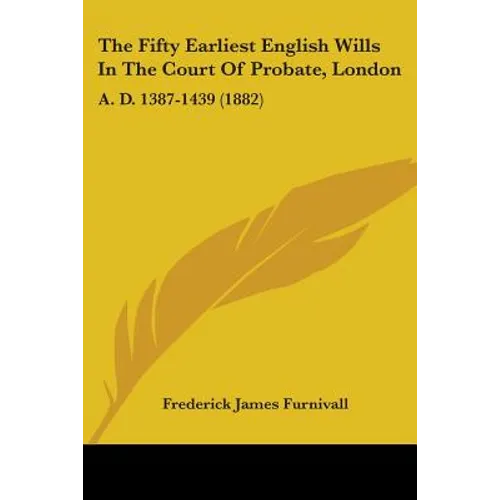The Fifty Earliest English Wills In The Court Of Probate, London: A. D. 1387-1439 (1882)