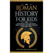 Roman History for Kids: Explore Timeless Tales, Myths, Heroes, Villains, Gladiators, Epic Battles, Legendary Stories & Much More