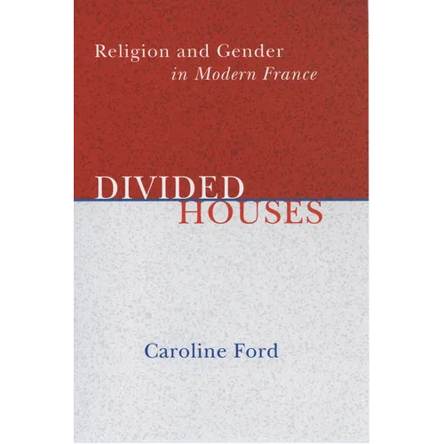Divided Houses: Religion and Gender in Modern France