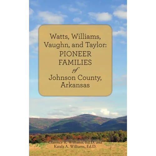 Watts, Williams, Vaughn, and Taylor: Pioneer Families of Johnson County, Arkansas