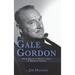 Gale Gordon - From Mayor of Wistful Vista to Borrego Springs (hardback)
