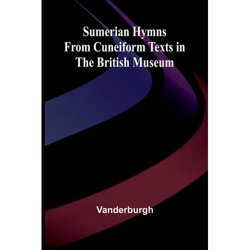 Sumerian Hymns from Cuneiform Texts in the British Museum