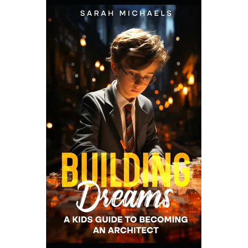 Building Dreams: A Kids Guide to Becoming a Architect