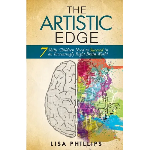 The Artistic Edge: 7 Skills Children Need to Succeed in an Increasingly Right Brain World