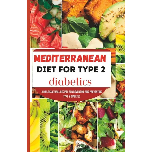 Mediterranean Diet for Type 2 Diabetics: A Multicultural recipes for reversing and preventing type 2 diabetes