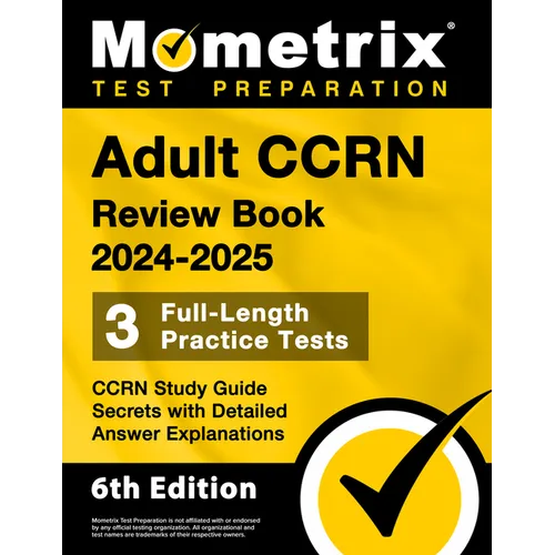 Adult Ccrn Review Book 2024-2025 - 3 Full-Length Practice Tests, Ccrn Study Guide Secrets with Detailed Answer Explanations: [6th Edition]