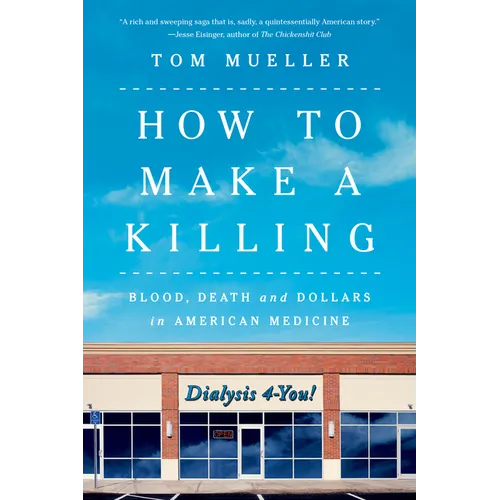 How to Make a Killing: Blood, Death and Dollars in American Medicine