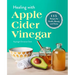 Healing with Apple Cider Vinegar: 115 Recipes for Health, Beauty, and Home