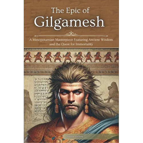 The Epic of Gilgamesh: A Mesopotamian Masterpiece Featuring Ancient Wisdom and the Quest for Immortality