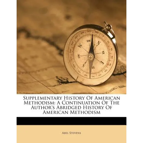 Supplementary History of American Methodism: A Continuation of the Author's Abridged History of American Methodism