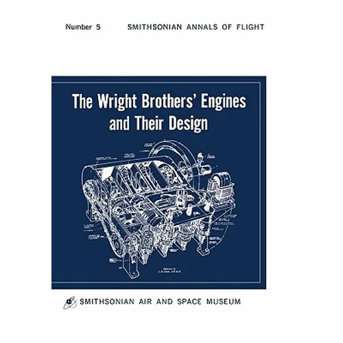 The Wright Brothers' Engines and Their Design (Smithsonian Institution Annals of Flight Series)