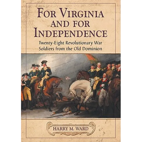 For Virginia and for Independence: Twenty-Eight Revolutionary War Soldiers from the Old Dominion
