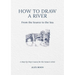 How to Draw a River: From the Source to the Sea: A Step-By-Step Course for the Nature Artist