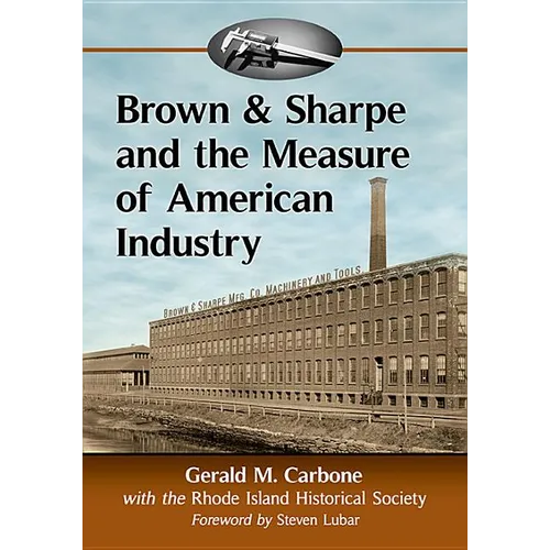 Brown & Sharpe and the Measure of American Industry: Making the Precision Machine Tools That Enabled Manufacturing, 1833-2001