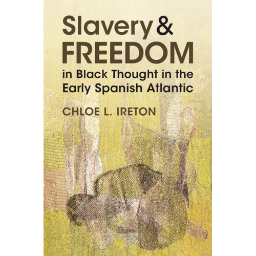 Slavery and Freedom in Black Thought in the Early Spanish Atlantic