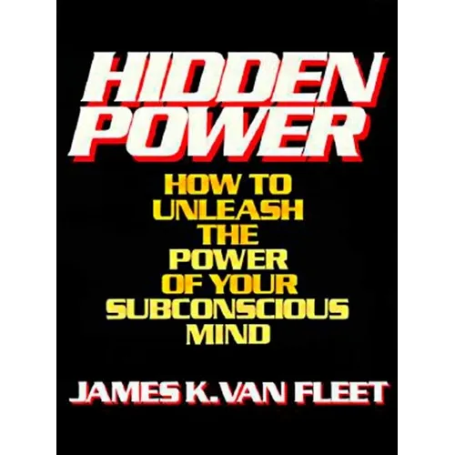 Hidden Power: How to Unleash the Power of Your Subconscious Mind