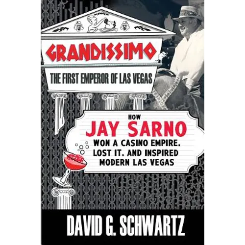 Grandissimo: The First Emperor of Las Vegas: How Jay Sarno Won a Casino Empire, Lost It, and Inspired Modern Las Vegas