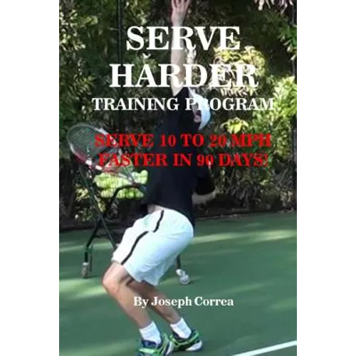 Serve Harder Training Program: Serve 10 to 20 MPH Faster in 90 Days!