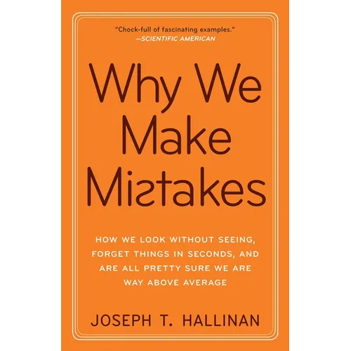 Why We Make Mistakes: How We Look Without Seeing, Forget Things in Seconds, and Are All Pretty Sure Weare Way Above Average