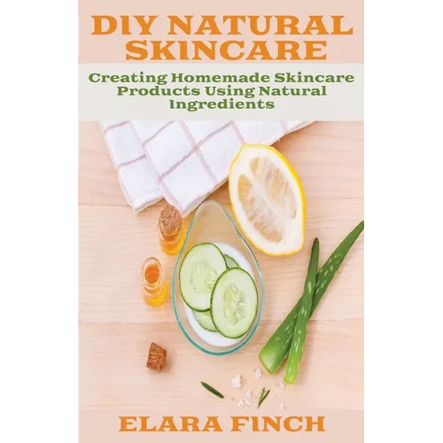 DIY Natural Skincare: Creating Homemade Skincare Products Using Natural Ingredients