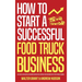 How to Start a Successful Food Truck Business: Quit Your Day Job and Earn Full-time Income on Autopilot With a Profitable Food Truck Business Even if
