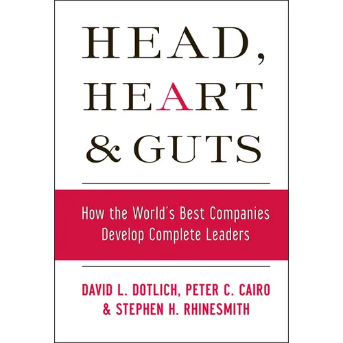Head, Heart and Guts: How the World's Best Companies Develop Complete Leaders