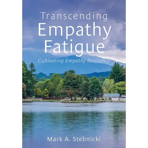 Transcending Empathy Fatigue: Cultivating Empathy Resiliency