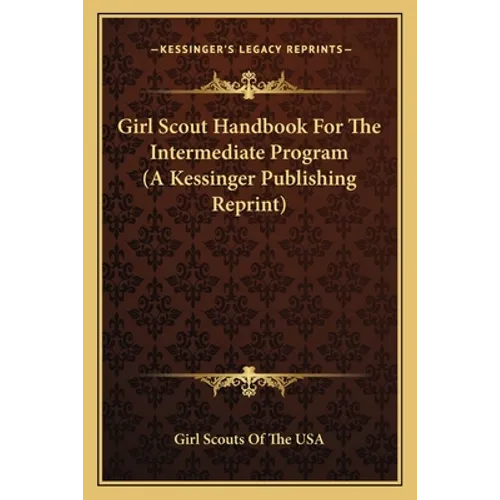 Girl Scout Handbook For The Intermediate Program (A Kessinger Publishing Reprint)