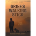 Grief's Walking Stick: A Personal Journey from Sorrow to Service