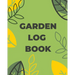 Garden Log Book: Gardening Planner, Planting Notebook, Plant Log Organizer, Gardener Handbook, Gardener's Gift