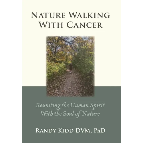 Nature Walking With Cancer: Reuniting The Human Spirit With The Soul Of Nature