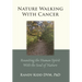 Nature Walking With Cancer: Reuniting The Human Spirit With The Soul Of Nature