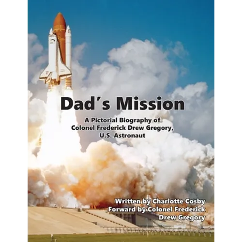 Dad's Mission: A Pictorial Biography of Colonel Frederick Drew Gregory, U.S. Astronaut
