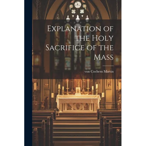 Explanation of the Holy Sacrifice of the Mass