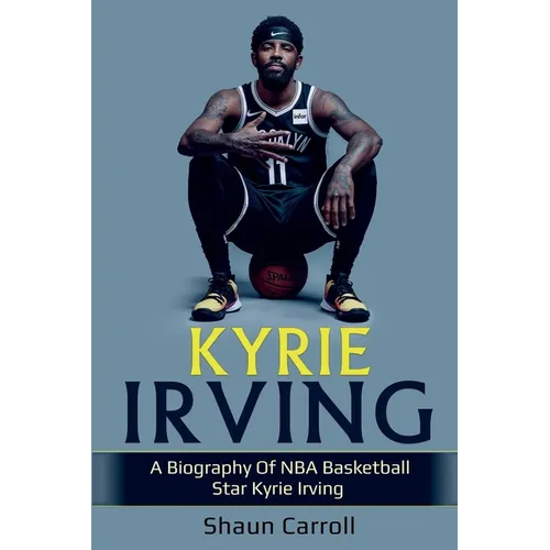 Kyrie Irving: A biography of NBA basketball star Kyrie Irving