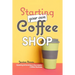 Starting Your Own Coffee Shop: Opening & Running a Successful Coffee Business