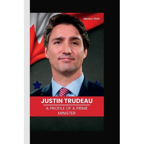Justin Trudeau: A Profile of a Prime Minister
