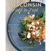 Wisconsin Field to Fork: Farm-Fresh Recipes from the Dairy State