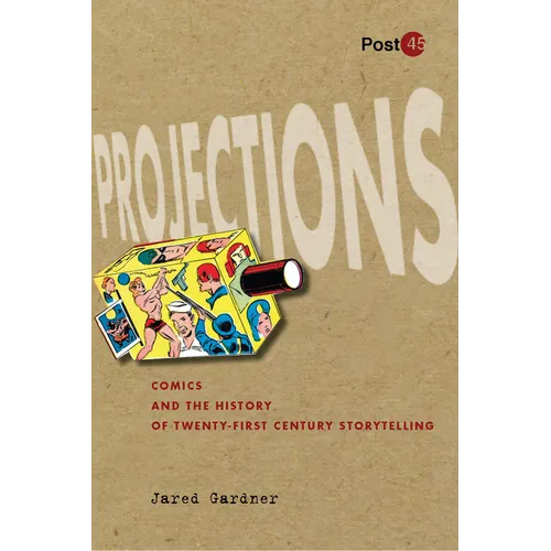 Projections: Comics and the History of Twenty-First-Century Storytelling