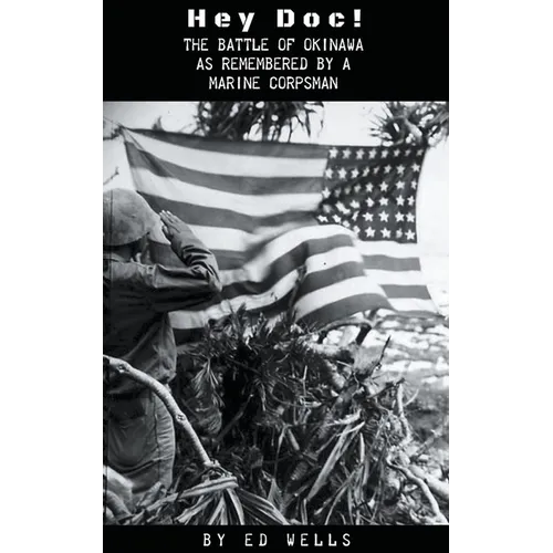 Hey Doc! The Battle of Okinawa as Remembered by a Marine Corpsman