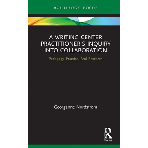 A Writing Center Practitioner's Inquiry Into Collaboration: Pedagogy, Practice, and Research