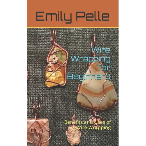 Wire Wrapping for Beginners: Benefits and Uses of Wire Wrapping