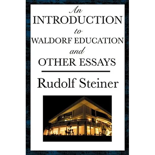 An Introduction to Waldorf Education and Other Essays