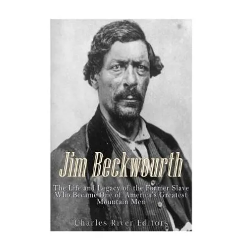 Jim Beckwourth: The Life and Legacy of the Former Slave Who Became One of America's Most Famous Mountain Men