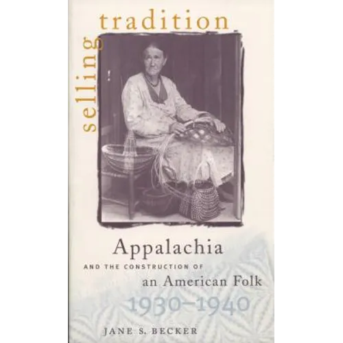 Selling Tradition: Appalachia and the Construction of an American Folk, 1930-1940