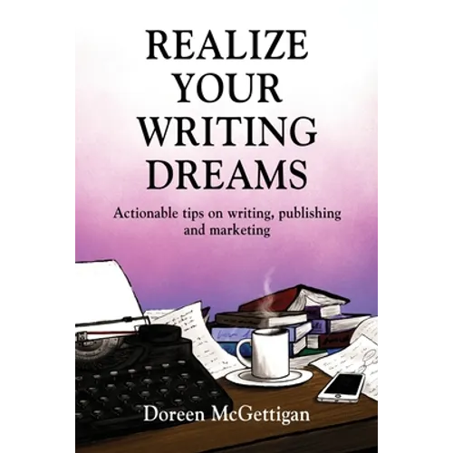 Realize Your Writing Dreams: Actionable Tips on Writing, Publishing and Marketing